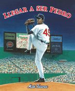 Llegar a Ser Pedro: C�mo Los Hermanos Mart�nez Llegaron Hasta Las Grandes Ligas Desde Un Peque�o Pueblo En Rep�blica Dominicana (Spanish Edition)