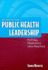 Public Health Leadership: Putting Principles Into Practice: .