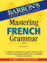 Mastering French Grammar (Barron's Grammar)