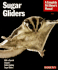 Sugar Gliders: Everything About Purchase, Nutrition, Behavior, and Breeding (Complete Pet Owner's Manual)