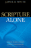 Scripture Alone Exploring the Bible`S Accuracy, Authority and Authenticity