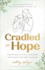 Cradled in Hope: Trusting Jesus to Heal Your Heart as He Holds Your Baby in Heaven-a Biblical Guide for Grieving Miscarriage, Stillbirth, and Infant Loss