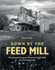 Down By the Feed Mill: the Past and Present of America's Feed Mills and Grain Elevators