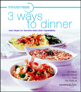Minutemeals 3 Ways to Dinner: New Ideas for Favorite Main-Dish Ingredients