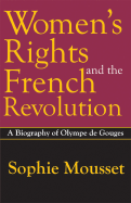 Women's Rights and the French Revolution: A Biography of Olympe De Gouges