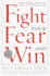 Fight Your Fear and Win: Seven Skills for Performing Your Best Under Pressure--at Work, in Sports, on Stage