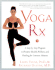 Yoga Rx: a Step-By-Step Program to Promote Health, Wellness, and Healing for Common Ailments
