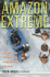 Amazon Extreme: Three Ordinary Guys, One Rubber Raft and the Most Dangerous River on Earth