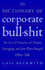 The Dictionary of Corporate Bullshit: an a to Z Lexicon of Empty, Enraging, and Just Plain Stupid Office Talk