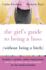 The Girl's Guide to Being a Boss (Without Being a Bitch): Valuable Lessons, Smart Suggestions, and True Stories for Succeeding as the Chick-in-Charge