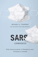 Sars Unmasked: Risk Communication of Pandemics and Influenza in Canada (Volume 34) (McGill-Queen's/Ams Healthcare Studies in the History of Medicine, Health, and Society)