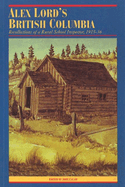 Alex Lord�S British Columbia: Recollections of a Rural School Inspector, 1915-1936