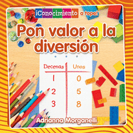 Pon Valor a La Diversi�n (Place Value at Playtime) (�Conocimiento a Tope! : Asuntos Matem�ticos) (Spanish Edition)
