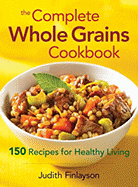 The Complete Whole Grains Cookbook: 150 Recipes for Healthy Living