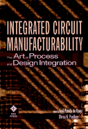 Integrated Circuit Manufacturability: the Art of Process and Design Integration