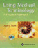 Using Medical Terminology: a Practical Approach: .