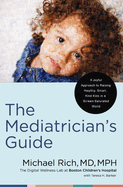 The Mediatrician's Guide: a Joyful Approach to Raising Healthy, Smart, Kind Kids in a Screen-Saturated World