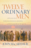Twelve Ordinary Men: How the Master Shaped His Disciples for Greatness, and What He Wants to Do With You (Faithful Lives Series)