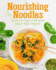 Nourishing Noodles: Spiralize 75 Vegan and Raw Vegetable Recipes for Delicious Healthy Meals