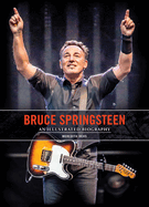 Bruce Springsteen: an Illustrated Biography
