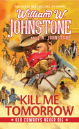 Kill Me Tomorrow (Old Cowboys Never Die)