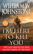 I'M Here to Kill You: the Last Mountain Man and the Taming of the West