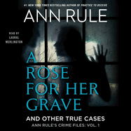 A Rose for Her Grave & Other True Cases: Anne Rule's Crime Files, #1