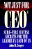Not Just for Ceos: Sure Fire Success Secrets for the Leader in Each of Us