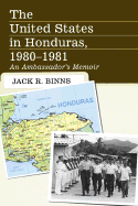 The United States in Honduras, 1980-1981: an Ambassador's Memoir
