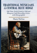 Traditional Musicians of the Central Blue Ridge: Old Time, Early Country, Folk and Bluegrass Label Recording Artists, With Discographies (Contributions to Southern Appalachian Studies, 3)