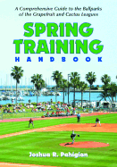 Spring Training Handbook: a Comprehensive Guide to the Ballparks of the Grapefruit and Cactus Leagues