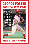 George Foster and the 1977 Reds: the Rise of a Slugger and the End of an Era