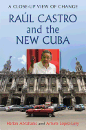 Raul Castro and the New Cuba: a Close-Up View of Change