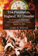 The Freckleton, England, Air Disaster: the B-24 Crash That Killed 38 Preschoolers and 23 Adults, August 23, 1944