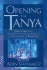 Opening the Tanya: Discovering the Moral and Mystical Teachings of a Classic Work of Kabbalah