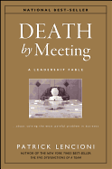 Death By Meeting: a Leadership Fable...About Solving the Most Painful Problem in Business