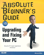 Absolute Beginner's Guide to Upgrading and Fixing Your Pc