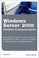 Windows Server 2008 Portable Command Guide: McTs 70-640, 70-642, 70-643, and Mcitp 70-646, 70-647