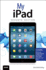 My Ipad (Covers Ios 8 on All Models of Ipad Air, Ipad Mini, Ipad 3rd/4th Generation, and Ipad 2)