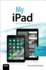 My Ipad: Covers Ios 7 for Ipad Air, 3rd/4th Generation, Ipad 2 and Ipad Mini (My...Series)
