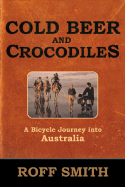 Cold Beer and Crocodiles: a Bicycle Journey Into Australia (Adventure Press)