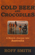 Cold Beer and Crocodiles: a Bicycle Journey Into Australia