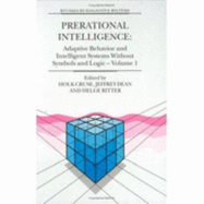 Prerational Intelligence: Adaptive Behavior and Intelligent Systems Without Symbols and Logic. Volume 1.