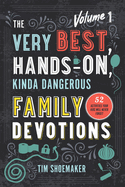 The Very Best, Hands-on, Kinda Dangerous Family Devotions, Volume 1: 52 Activities Your Kids Will Never Forget (Includes Detailed Parent Guide With Lesson Plans)