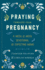 Praying Through Your Pregnancy: A Week-By-Week Devotional for Expecting Moms