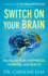 Switch on Your Brain: the Key to Peak Happiness, Thinking, and Health-Includes the 21-Day Brain Detox Plan (Resource for Self-Improvement and Personal Development)
