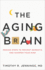 The Aging Brain: Proven Steps to Prevent Dementia and Sharpen Your Mind