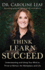 Think, Learn, Succeed: Understanding and Using Your Mind to Thrive at School, the Workplace, and Life
