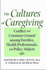 The Cultures of Caregiving: Conflict and Common Ground Among Families, Health Professionals, and Policy Makers