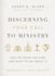 Discerning Your Call to Ministry: How to Know for Sure and What to Do About It